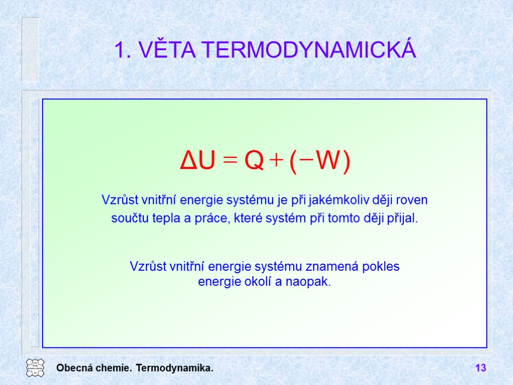 Obecná chemie. Termodynamika. 13 1. VĚTA TERMODYNAMICKÁ Vzrůst vnitřní energie systému znamená pokles energie